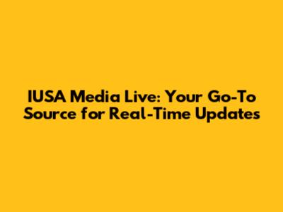 IUSA Media Live: Your Go-To Source for Real-Time Updates