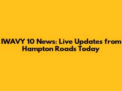 IWAVY 10 News: Live Updates from Hampton Roads Today