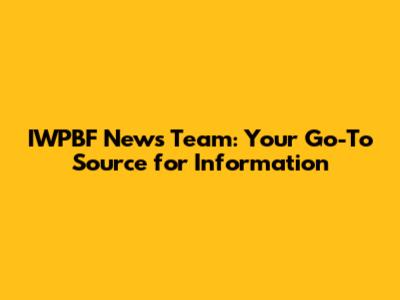 IWPBF News Team: Your Go-To Source for Information
