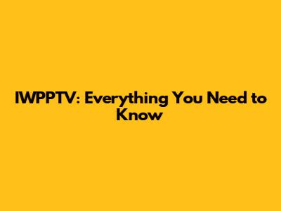 IWPPTV: Everything You Need to Know