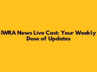 IWRA News Live Cast: Your Weekly Dose of Updates