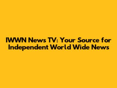 IWWN News TV: Your Source for Independent World Wide News
