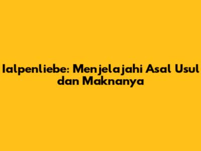 Ialpenliebe: Menjelajahi Asal Usul dan Maknanya