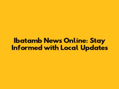 Ibatamb News Online: Stay Informed with Local Updates