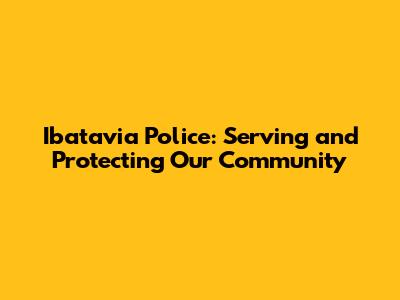Ibatavia Police: Serving and Protecting Our Community