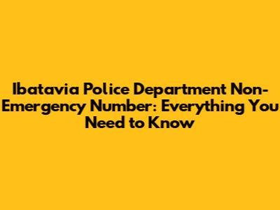 Ibatavia Police Department Non-Emergency Number: Everything You Need to Know
