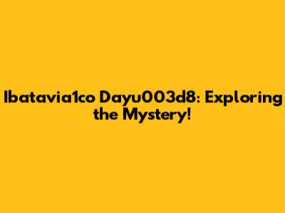 Ibatavia1co Dayu003d8: Exploring the Mystery!
