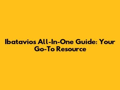 Ibatavio's All-In-One Guide: Your Go-To Resource