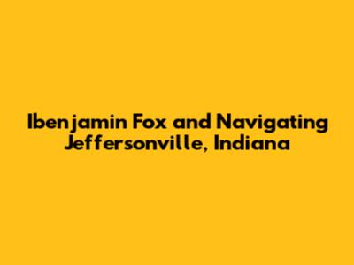 Ibenjamin Fox and Navigating Jeffersonville, Indiana