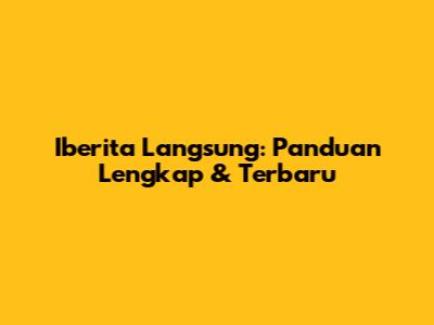 Iberita Langsung: Panduan Lengkap & Terbaru
