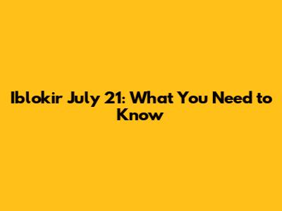 Iblokir July 21: What You Need to Know