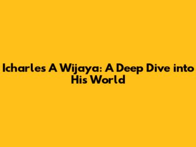 Icharles A Wijaya: A Deep Dive into His World
