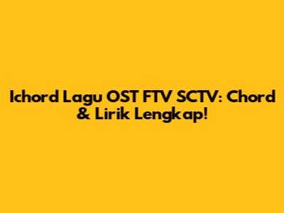 Ichord Lagu OST FTV SCTV: Chord & Lirik Lengkap!