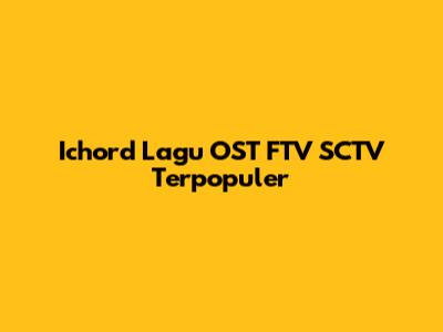 Ichord Lagu OST FTV SCTV Terpopuler
