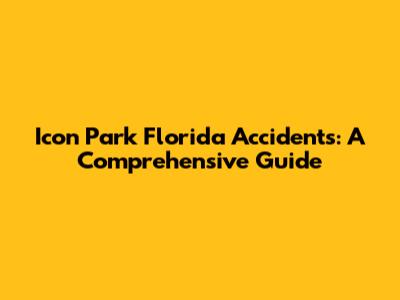 Icon Park Florida Accidents: A Comprehensive Guide
