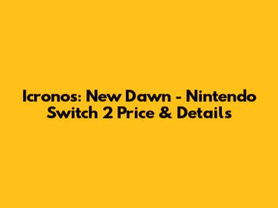 Icronos: New Dawn - Nintendo Switch 2 Price & Details