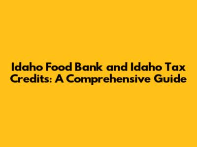 Idaho Food Bank and Idaho Tax Credits: A Comprehensive Guide