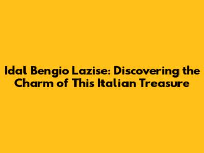 Idal Bengio Lazise: Discovering the Charm of This Italian Treasure