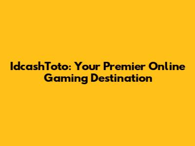 IdcashToto: Your Premier Online Gaming Destination