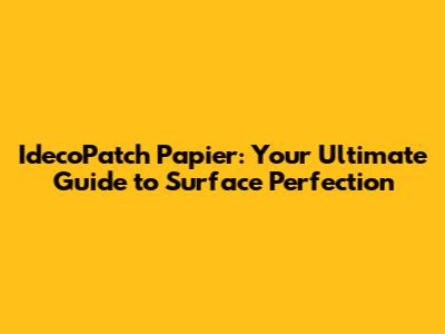 IdecoPatch Papier: Your Ultimate Guide to Surface Perfection