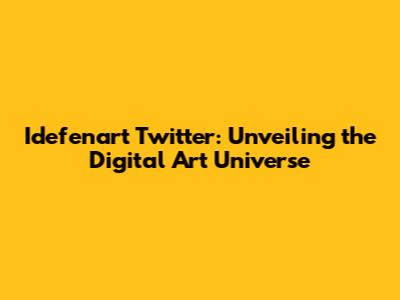 Idefenart Twitter: Unveiling the Digital Art Universe
