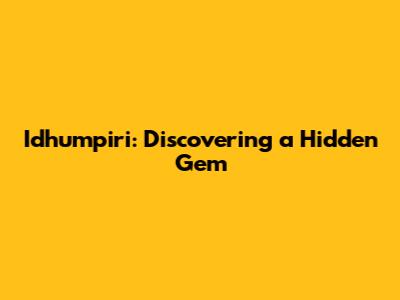 Idhumpiri: Discovering a Hidden Gem