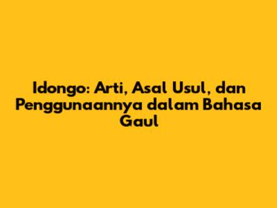 Idongo: Arti, Asal Usul, dan Penggunaannya dalam Bahasa Gaul