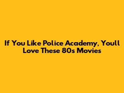 If You Like Police Academy, You'll Love These 80s Movies