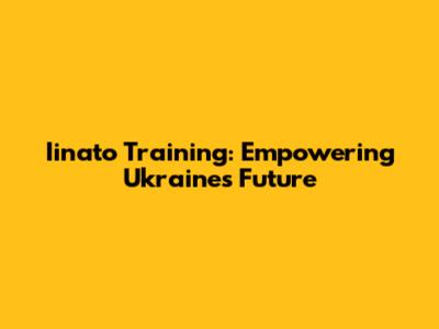 Iinato Training: Empowering Ukraine's Future