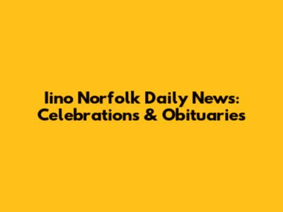 Iino Norfolk Daily News: Celebrations & Obituaries