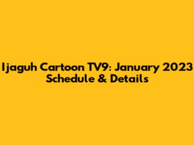Ijaguh Cartoon TV9: January 2023 Schedule & Details