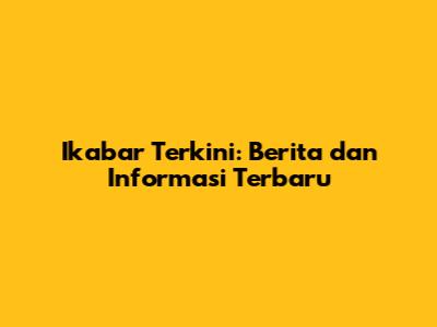 Ikabar Terkini: Berita dan Informasi Terbaru
