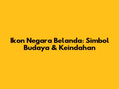 Ikon Negara Belanda: Simbol Budaya & Keindahan