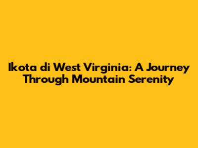 Ikota di West Virginia: A Journey Through Mountain Serenity