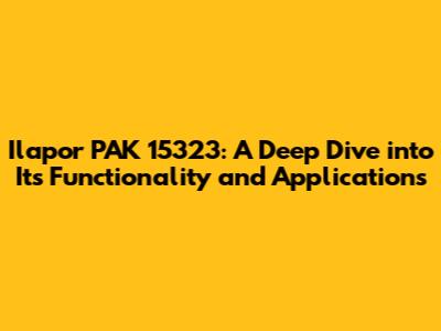 Ilapor PAK 15323: A Deep Dive into Its Functionality and Applications