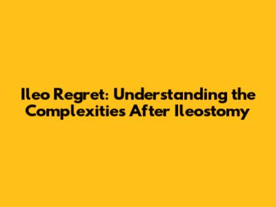 Ileo Regret: Understanding the Complexities After Ileostomy