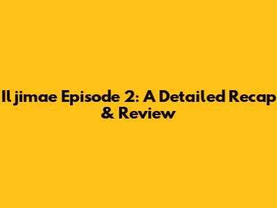 Iljimae Episode 2: A Detailed Recap & Review