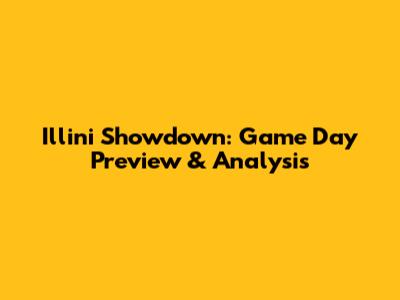 Illini Showdown: Game Day Preview & Analysis