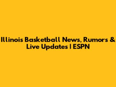 Illinois Basketball News, Rumors & Live Updates | ESPN