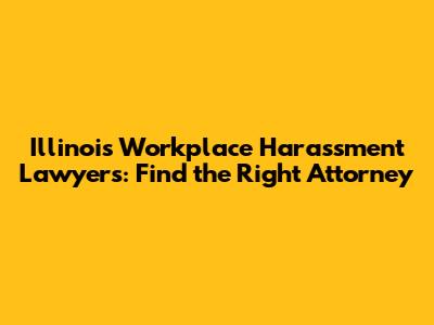 Illinois Workplace Harassment Lawyers: Find the Right Attorney