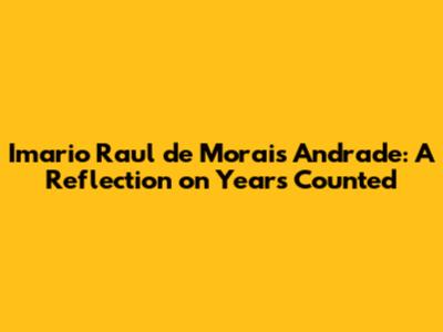 Imario Raul de Morais Andrade: A Reflection on Years Counted