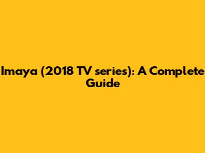 Imaya (2018 TV series): A Complete Guide
