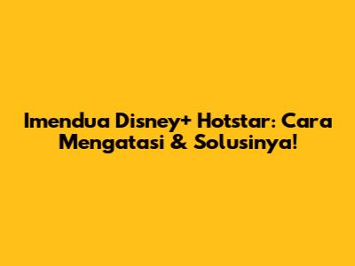 Imendua Disney+ Hotstar: Cara Mengatasi & Solusinya!