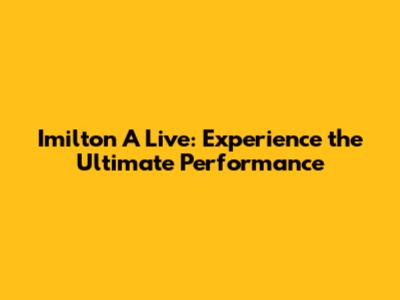 Imilton A Live: Experience the Ultimate Performance