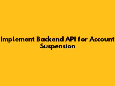 Implement Backend API for Account Suspension