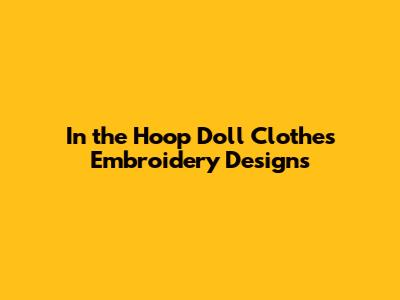 In the Hoop Doll Clothes Embroidery Designs