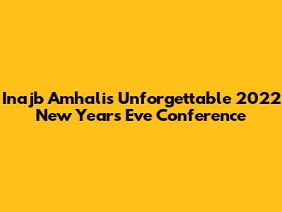 Inajb Amhali's Unforgettable 2022 New Year's Eve Conference
