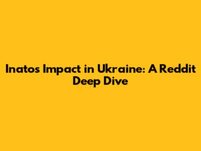 Inato's Impact in Ukraine: A Reddit Deep Dive