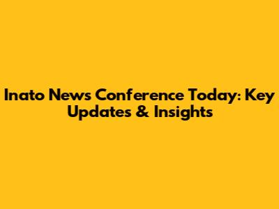 Inato News Conference Today: Key Updates & Insights