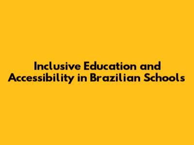 Inclusive Education and Accessibility in Brazilian Schools